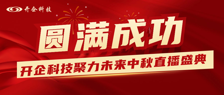 2023聚力未來(lái) · 開(kāi)企科技中秋答謝直播盛典圓滿成功！