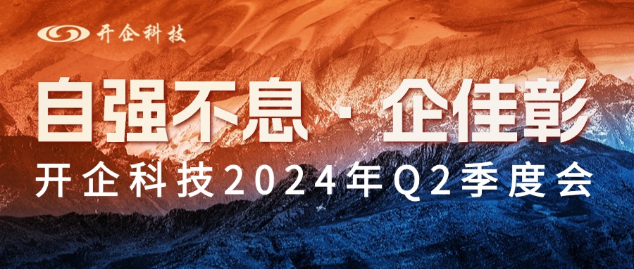 自強(qiáng)不息·企佳彰|開企科技2024年Q2季度會