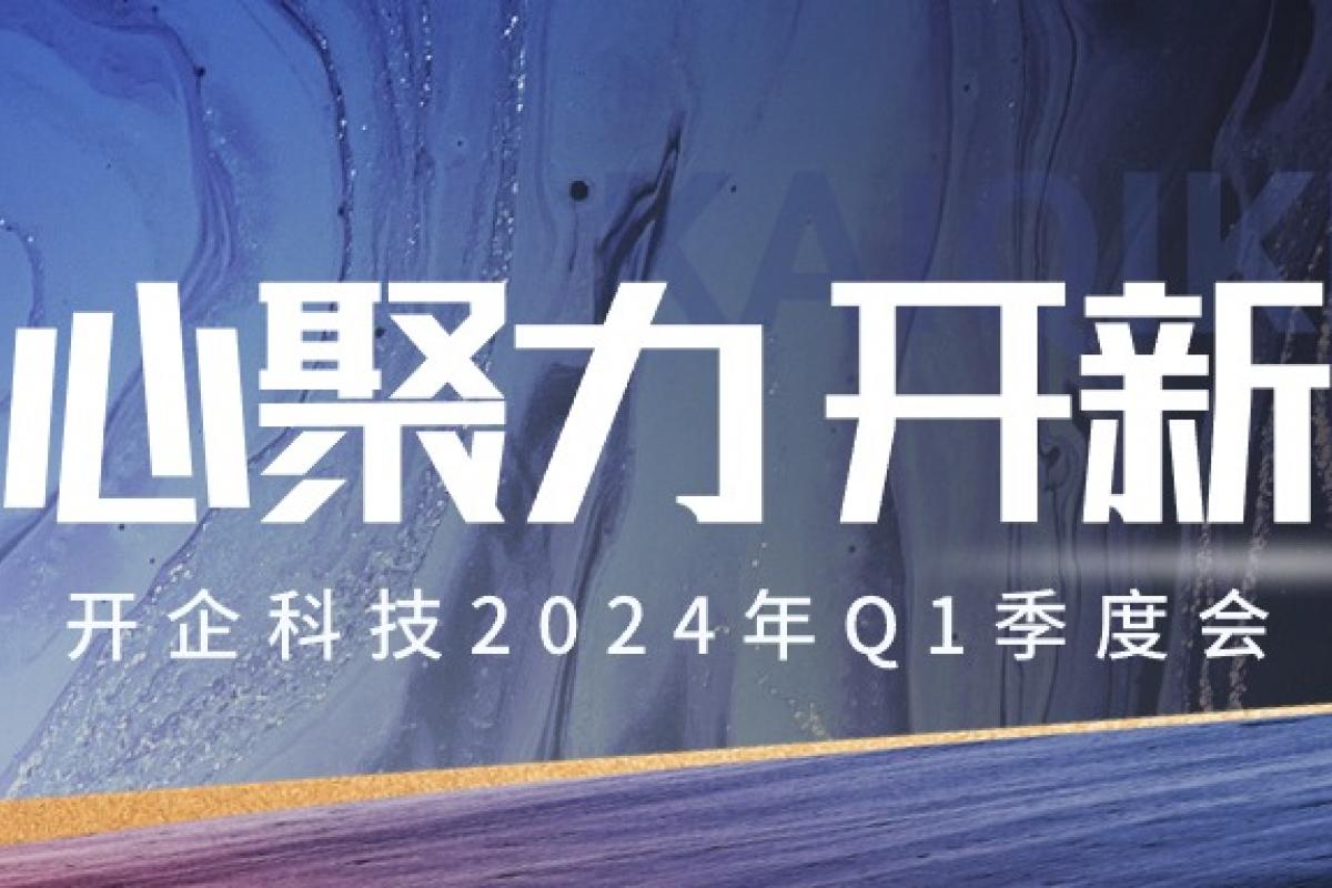 凝心聚力 開新篇 | 開企科技2024年Q1季度會(huì)